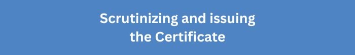Scrutinizing and issuing the Certificate